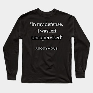 In my defense, I was left unsupervised. Long Sleeve T-Shirt